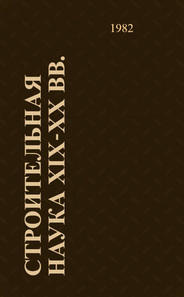 Строительная наука XIX-XX вв. : Проектирование сооружений и систем инж. оборуд