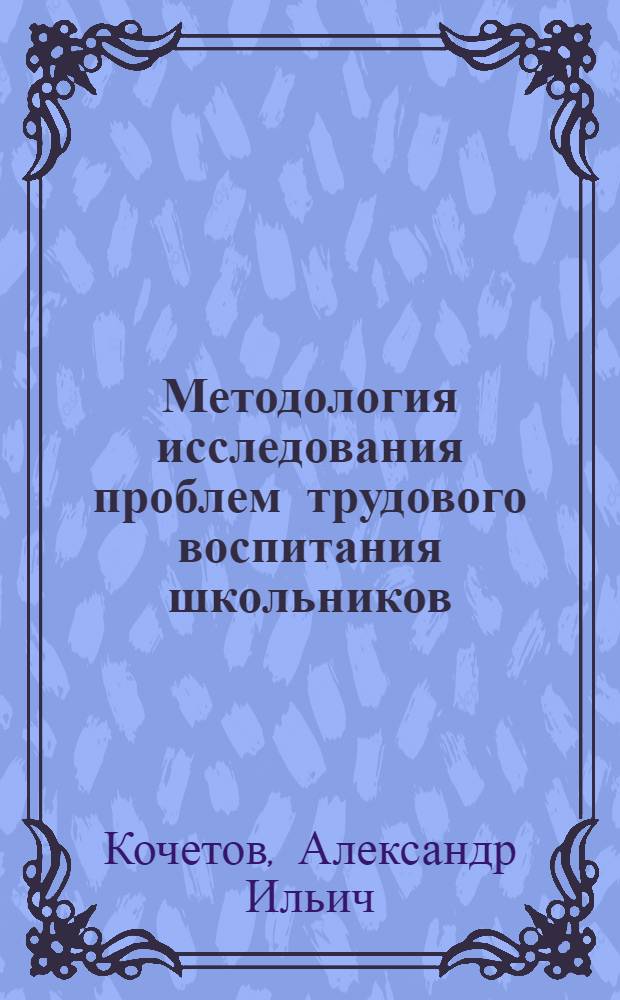 Методология исследования проблем трудового воспитания школьников : Метод. пособие