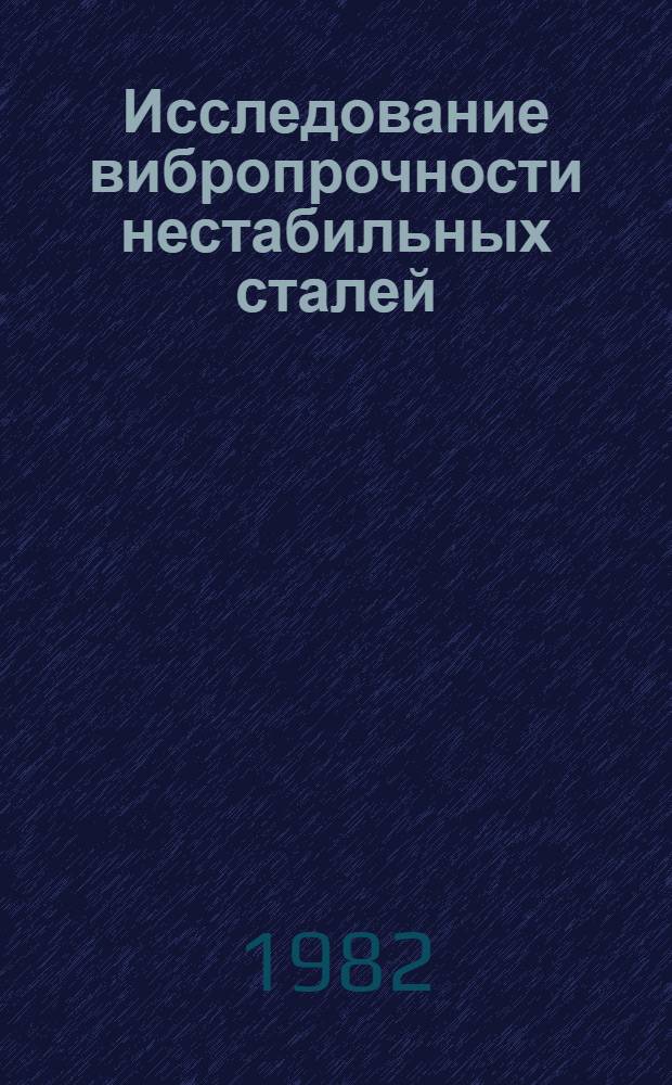 Исследование вибропрочности нестабильных сталей : Автореф. дис. на соиск. учен. степ. канд. техн. наук : (05.16.01)