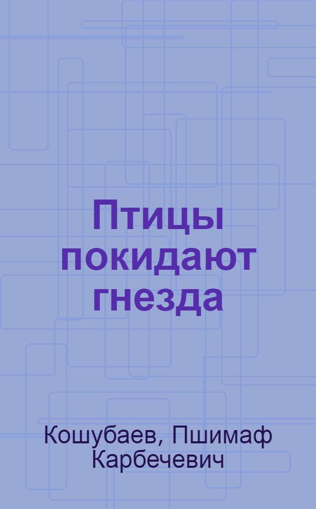 Птицы покидают гнезда : Повесть и рассказы : Для сред. и ст. шк. возраста