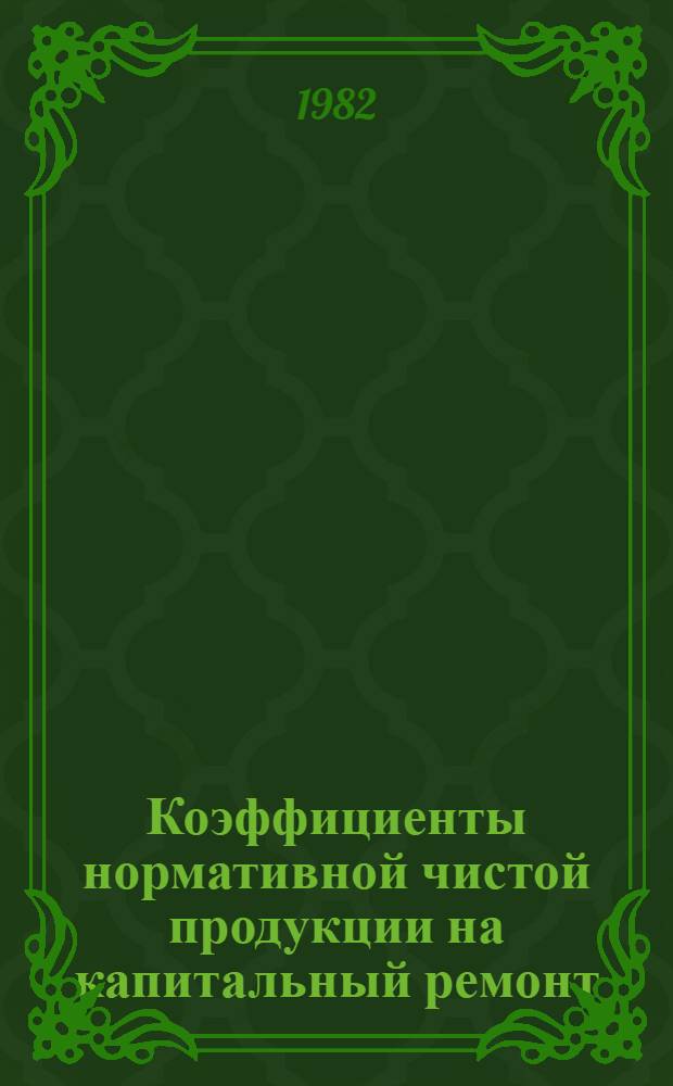 Коэффициенты нормативной чистой продукции на капитальный ремонт : Ввод с 01.01.83