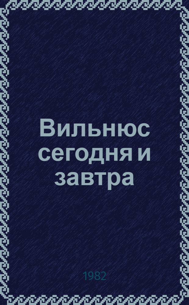 Вильнюс сегодня и завтра : Пер. с литов.