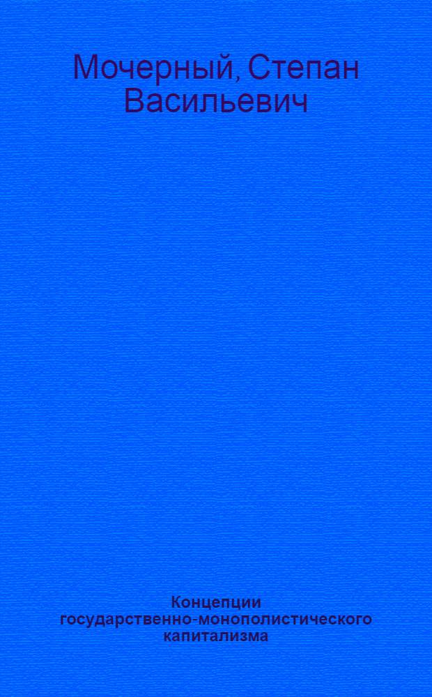 Концепции государственно-монополистического капитализма : (Теория огосударствления капиталист. экономики)