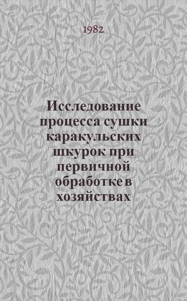 Исследование процесса сушки каракульских шкурок при первичной обработке в хозяйствах : Автореф. дис. на соиск. учен. степ. канд. с.-х. наук : (05.20.01)
