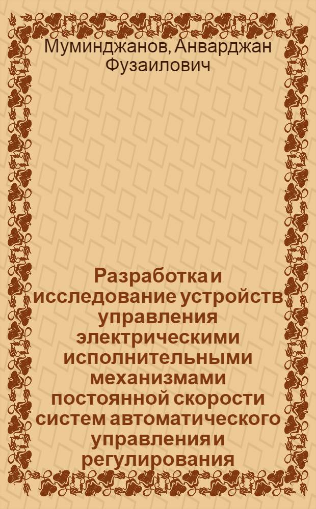 Разработка и исследование устройств управления электрическими исполнительными механизмами постоянной скорости систем автоматического управления и регулирования : Автореф. дис. на соиск. учен. степ. канд. техн. наук : (05.13.05)