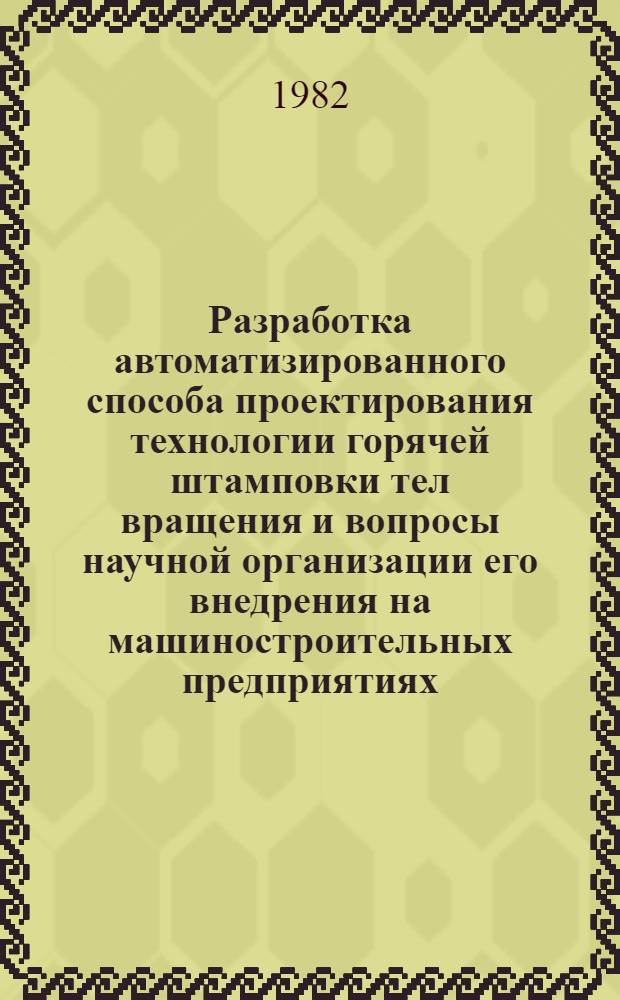 Разработка автоматизированного способа проектирования технологии горячей штамповки тел вращения и вопросы научной организации его внедрения на машиностроительных предприятиях : Автореф. дис. на соиск. учен. степ. к. т. н