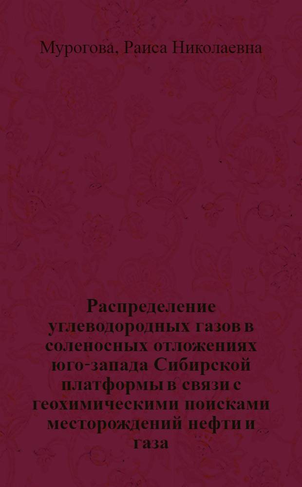 Распределение углеводородных газов в соленосных отложениях юго-запада Сибирской платформы в связи с геохимическими поисками месторождений нефти и газа : Автореф. дис. на соиск. учен. степ. канд. геол.-минерал. наук : (04.00.13)