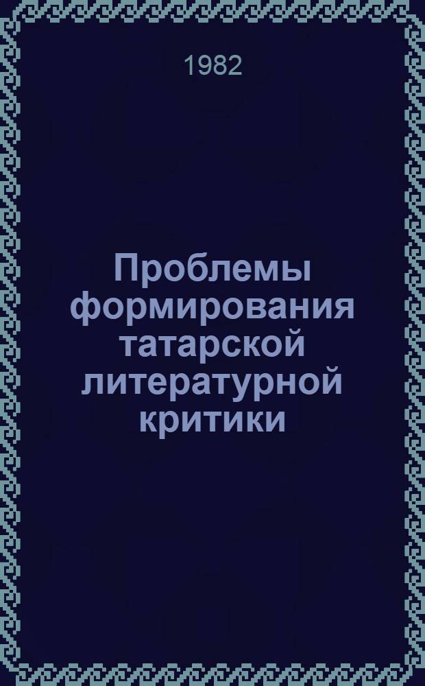 Проблемы формирования татарской литературной критики (1905-1917)