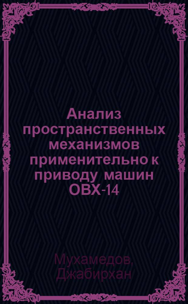 Анализ пространственных механизмов применительно к приводу машин ОВХ-14 : Автореф. дис. на соиск. учен. степ. канд. техн. наук : (05.02.18)