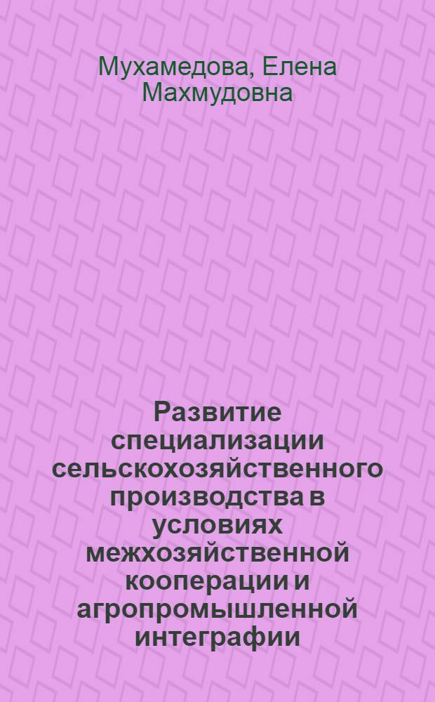Развитие специализации сельскохозяйственного производства в условиях межхозяйственной кооперации и агропромышленной интеграфии : (На материалах Наманган. обл. УзССР) : Автореф. дис. на соиск. учен. степ. канд. экон. наук : (08.00.05)