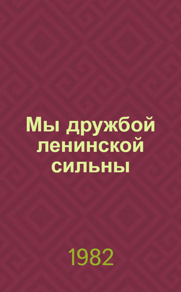 Мы дружбой ленинской сильны : Метод. материал и рекомендации в помощь лекторам и докл