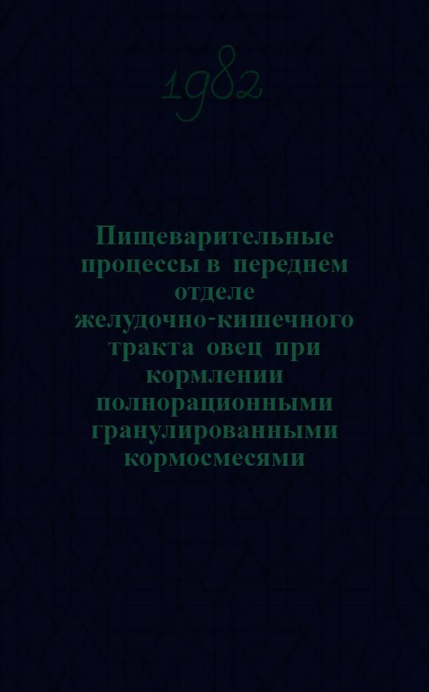 Пищеварительные процессы в переднем отделе желудочно-кишечного тракта овец при кормлении полнорационными гранулированными кормосмесями : Автореф. дис. на соиск. учен. степ. канд. биол. наук : (03.00.13)