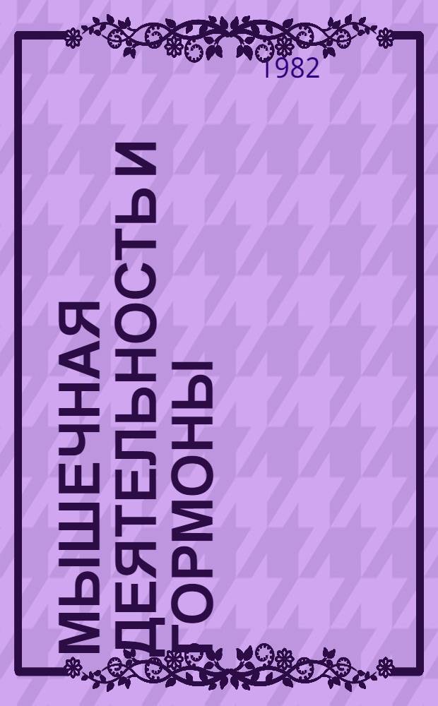 Мышечная деятельность и гормоны = Muscular activity and hormones : (Сб. науч. тр.)