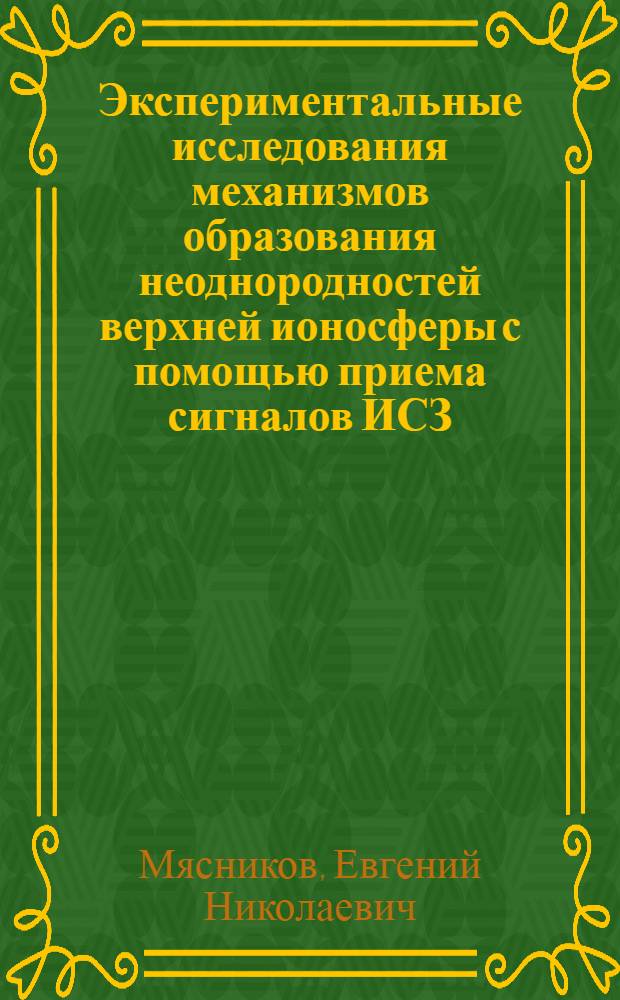 Экспериментальные исследования механизмов образования неоднородностей верхней ионосферы с помощью приема сигналов ИСЗ : Автореф. дис. на соиск. учен. степ. канд. физ.-мат. наук : (01.04.03)