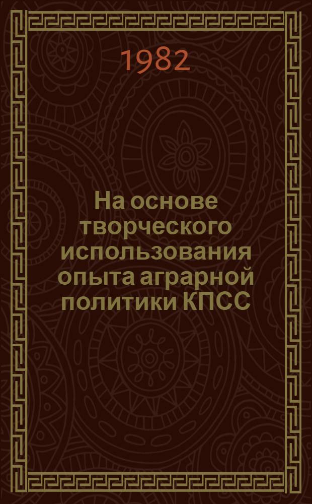 На основе творческого использования опыта аграрной политики КПСС : Сб. статей