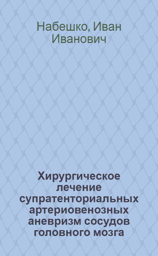 Хирургическое лечение супратенториальных артериовенозных аневризм сосудов головного мозга : (Микрохирургия, ближайшие и отдален. результаты) : Автореф. дис. на соиск. учен. степ. канд. мед. наук : (14.00.28)