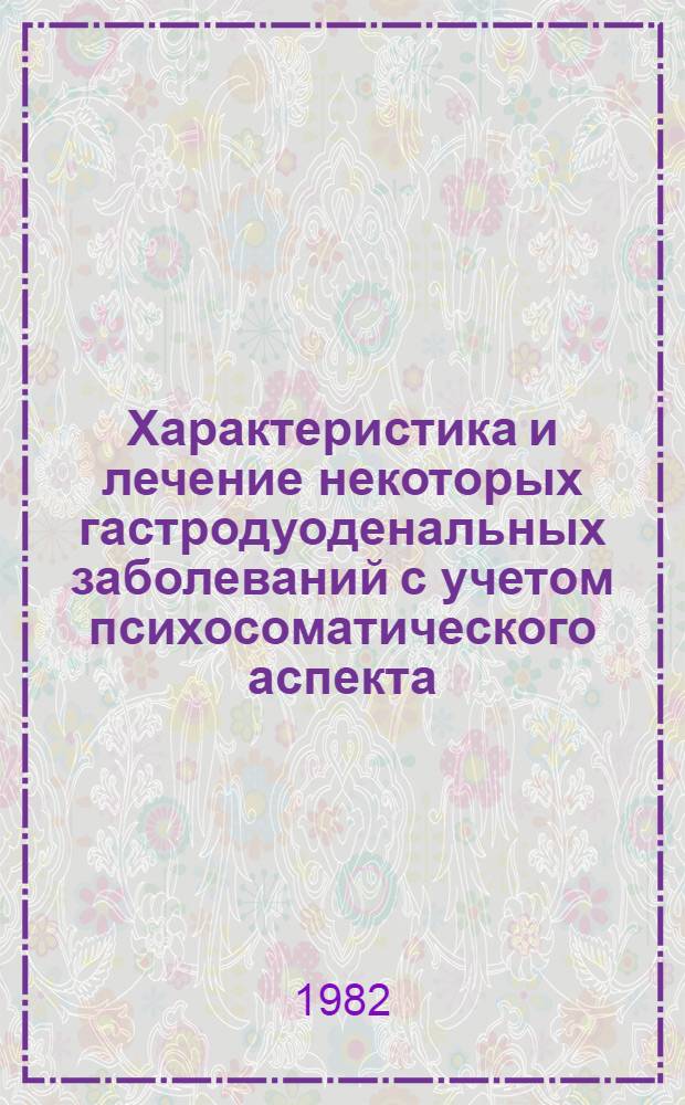 Характеристика и лечение некоторых гастродуоденальных заболеваний с учетом психосоматического аспекта : (Клинич. исслед.) : Автореф. дис. на соиск. учен. степ. канд. мед. наук : (14.00.05; 14.00.18)