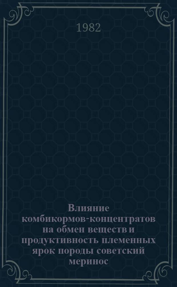 Влияние комбикормов-концентратов на обмен веществ и продуктивность племенных ярок породы советский меринос : Автореф. дис. на соиск. учен. степ. канд. с.-х. наук : (06.02.02)