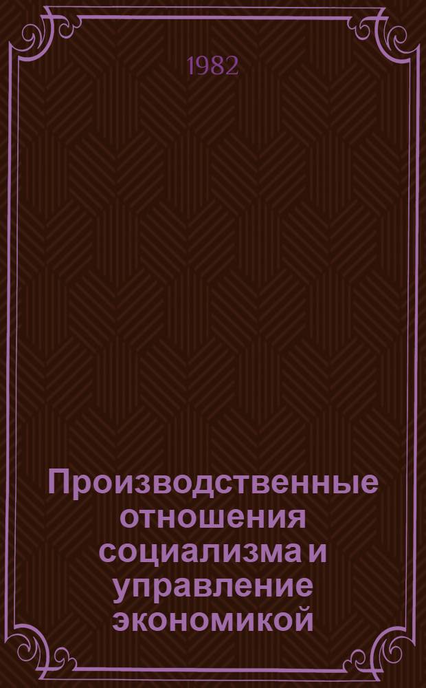 Производственные отношения социализма и управление экономикой : Автореф. дис. на соиск. учен. степ. канд. экон. наук : (08.00.01)