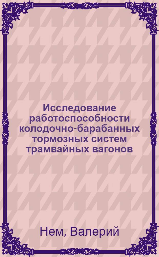 Исследование работоспособности колодочно-барабанных тормозных систем трамвайных вагонов : Автореф. дис. на соиск. учен. степ. канд. техн. наук : (05.22.07)