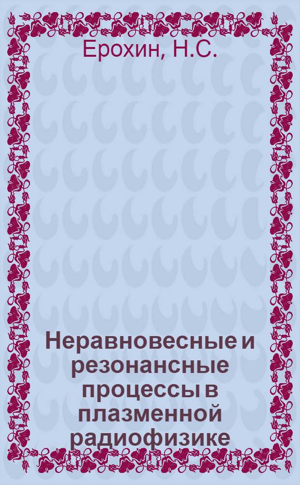 Неравновесные и резонансные процессы в плазменной радиофизике