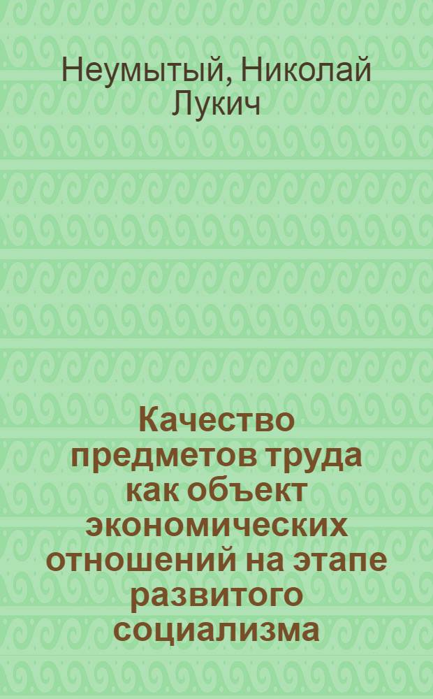 Качество предметов труда как объект экономических отношений на этапе развитого социализма : Автореф. дис. на соиск. учен. степ. канд. экон. наук : (08.00.01)