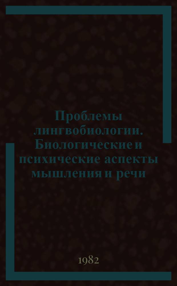 Проблемы лингвобиологии. Биологические и психические аспекты мышления и речи : Спецкурс по психологии и лингвистике для студентов и аспирантов ист.-филол. фак.