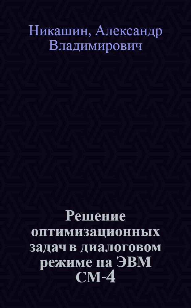 Решение оптимизационных задач в диалоговом режиме на ЭВМ СМ-4 : Метод. разраб