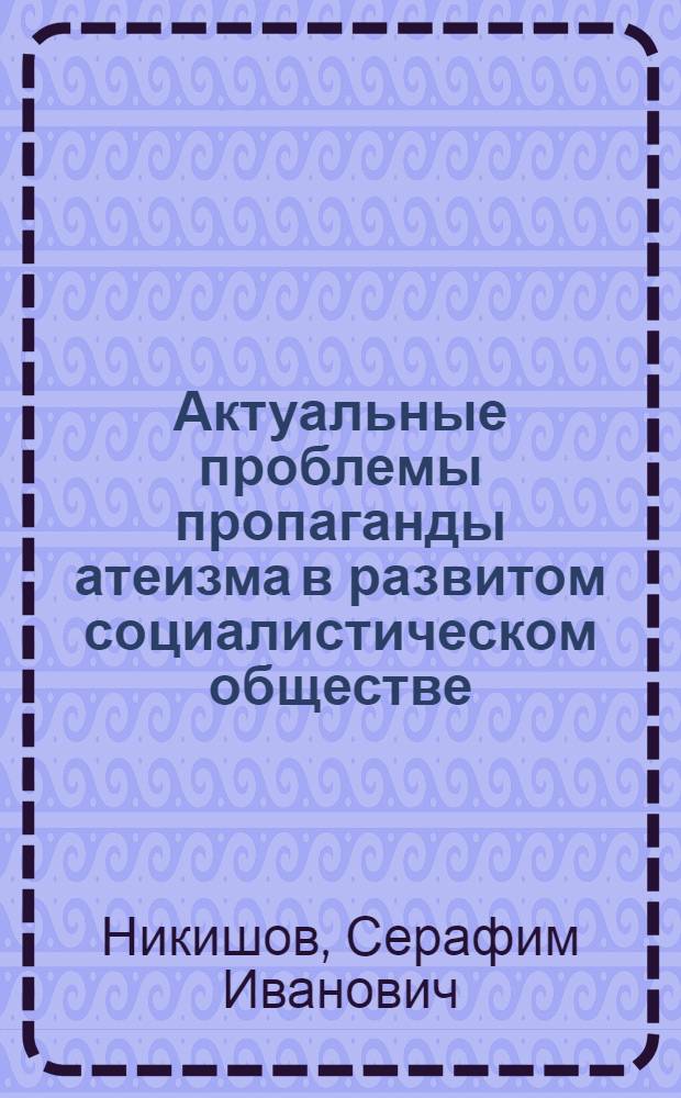 Актуальные проблемы пропаганды атеизма в развитом социалистическом обществе