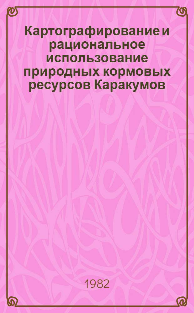 Картографирование и рациональное использование природных кормовых ресурсов Каракумов : Автореф. дис. на соиск. учен. степ. канд. геогр. наук : (11.00.11)