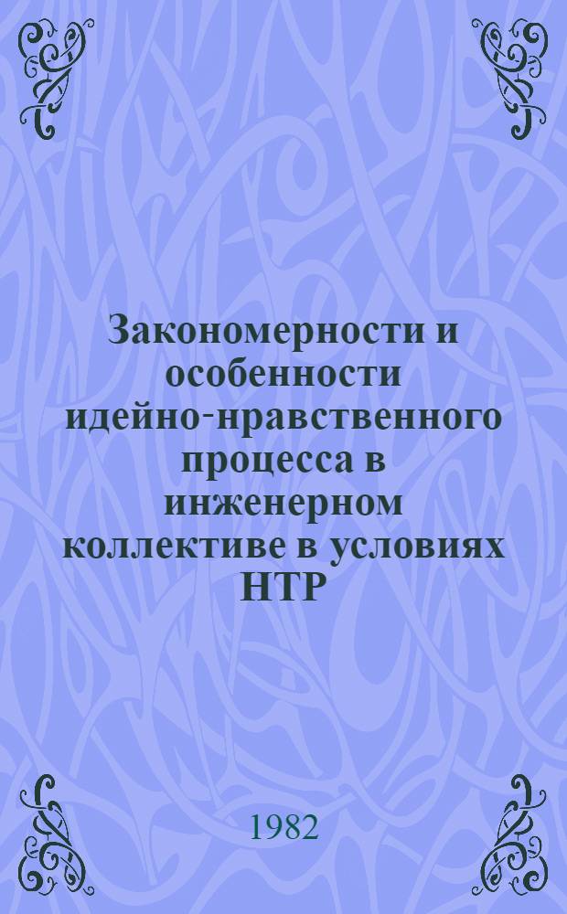 Закономерности и особенности идейно-нравственного процесса в инженерном коллективе в условиях НТР : Автореф. дис. на соиск. учен. степ. д-ра филос. наук : (09.00.02)
