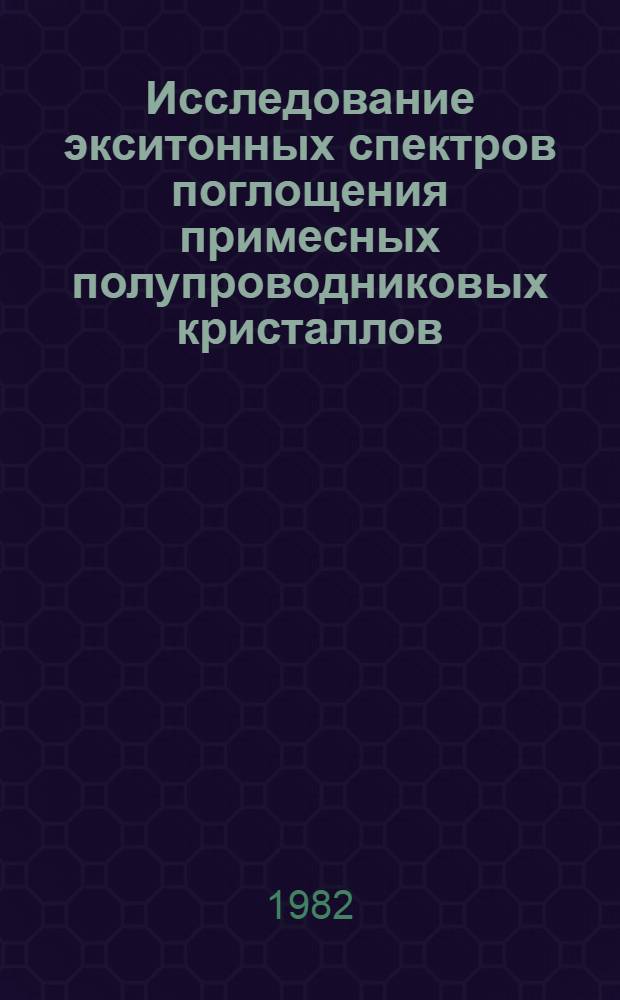Исследование экситонных спектров поглощения примесных полупроводниковых кристаллов : Автореф. дис. на соиск. учен. степ. канд. физ.-мат. наук : (01.04.02)