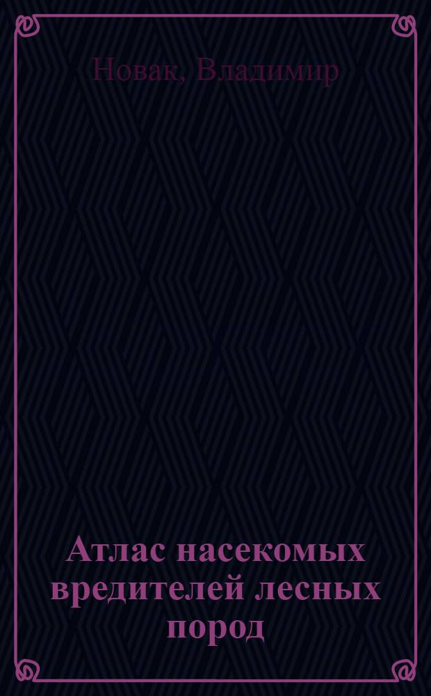 Атлас насекомых вредителей лесных пород
