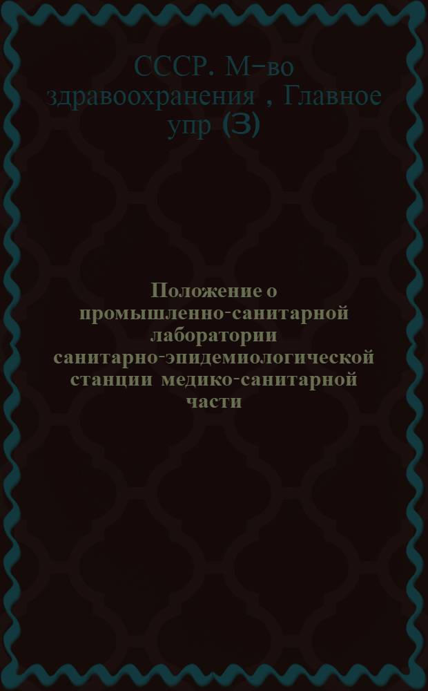 Положение о промышленно-санитарной лаборатории санитарно-эпидемиологической станции медико-санитарной части (медико-санитарного отдела) Третьего главного управления при Министерстве здравоохранения СССР : Утв. 29.12.82