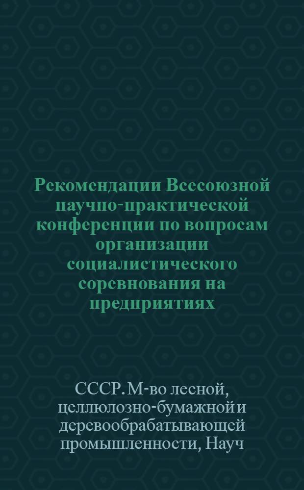 Рекомендации Всесоюзной научно-практической конференции по вопросам организации социалистического соревнования на предприятиях, в объединениях и организациях Минлесбумпрома СССР на одиннадцатую пятилетку (г. Майкоп, 24-27 мая 1982 г.)