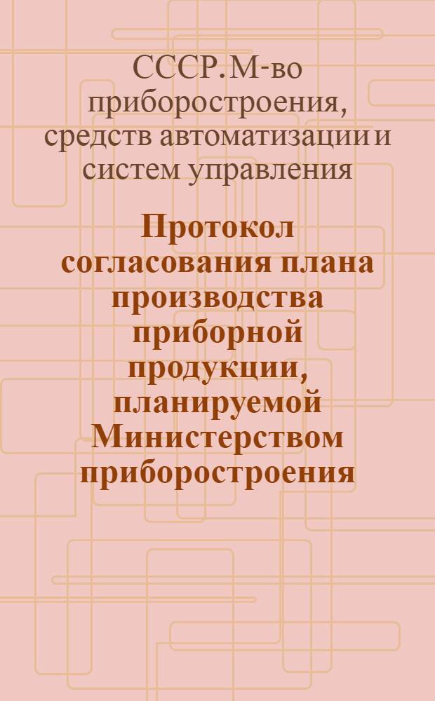 Протокол согласования плана производства приборной продукции, планируемой Министерством приборостроения, средств автоматизации и систем управления СССР на 1983 год и распределяемой Госснабом СССР по объединению "Союзпромприбор"