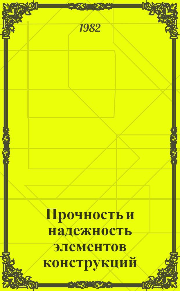 Прочность и надежность элементов конструкций : Сб. науч. тр