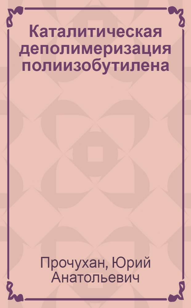 Каталитическая деполимеризация полиизобутилена : Автореф. дис. на соиск. учен. степ. к. х. н