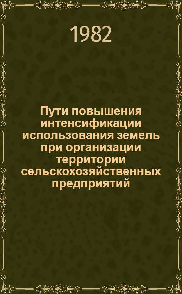 Пути повышения интенсификации использования земель при организации территории сельскохозяйственных предприятий : Материалы XVII Межресп. науч.-произв. конф