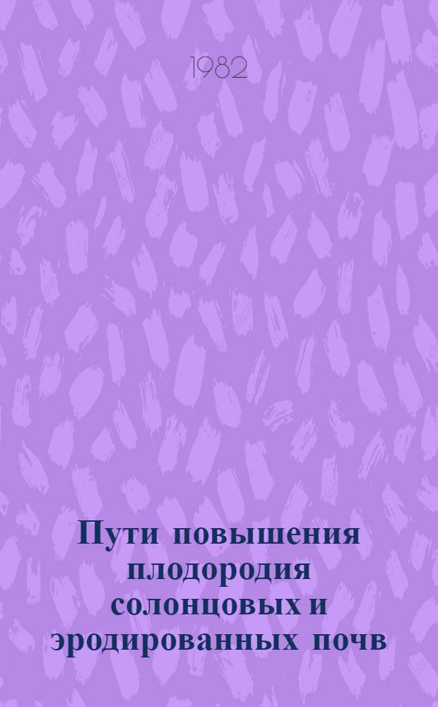 Пути повышения плодородия солонцовых и эродированных почв : Сб. ст.