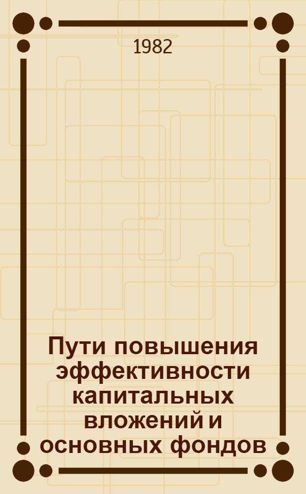 Пути повышения эффективности капитальных вложений и основных фондов