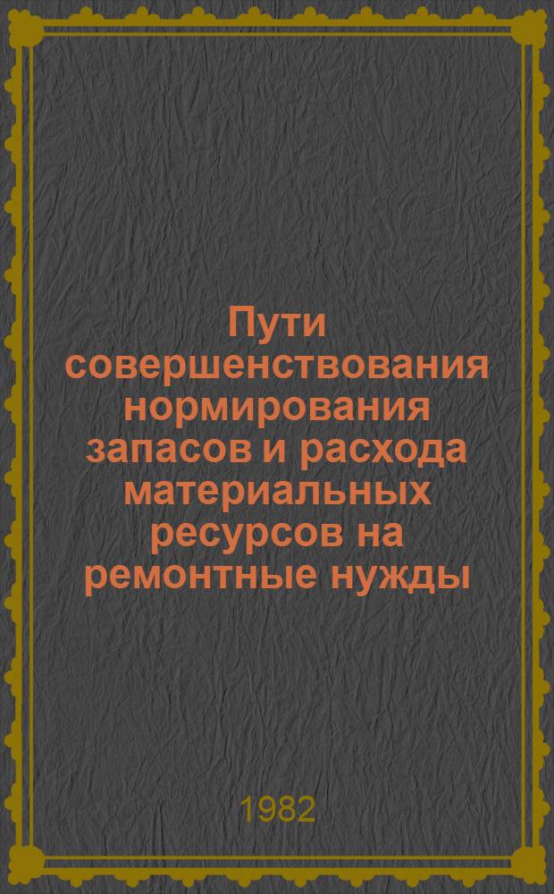 Пути совершенствования нормирования запасов и расхода материальных ресурсов на ремонтные нужды : Сб. науч. тр