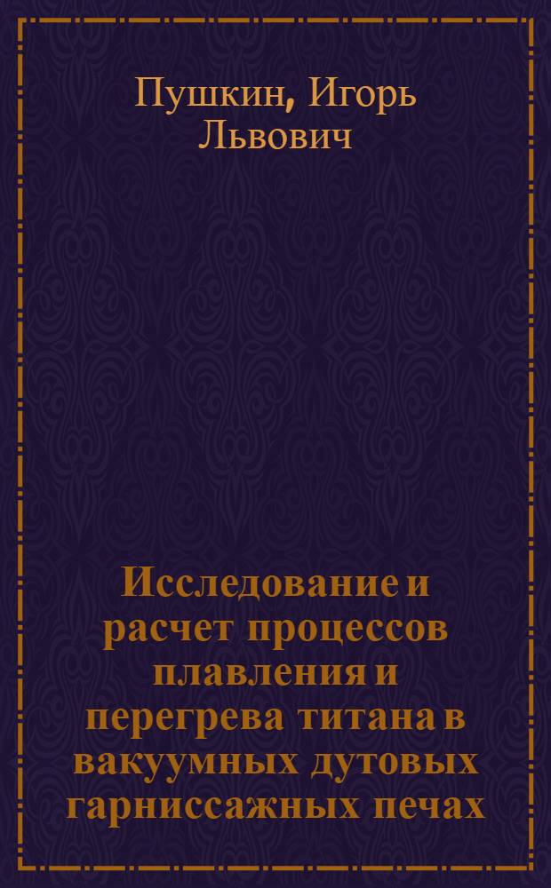 Исследование и расчет процессов плавления и перегрева титана в вакуумных дутовых гарниссажных печах : Автореф. дис. на соиск. учен. степ. к. т. н