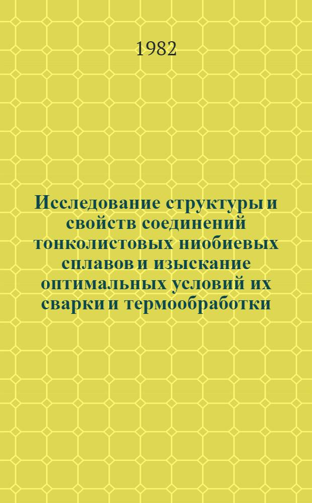 Исследование структуры и свойств соединений тонколистовых ниобиевых сплавов и изыскание оптимальных условий их сварки и термообработки : Автореф. дис. на соиск. науч. степ. к. т. н