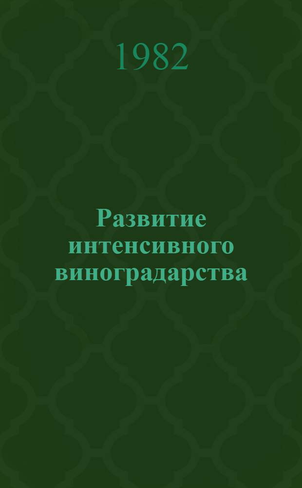 Развитие интенсивного виноградарства : Из опыта работы Таракл. р-на МССР