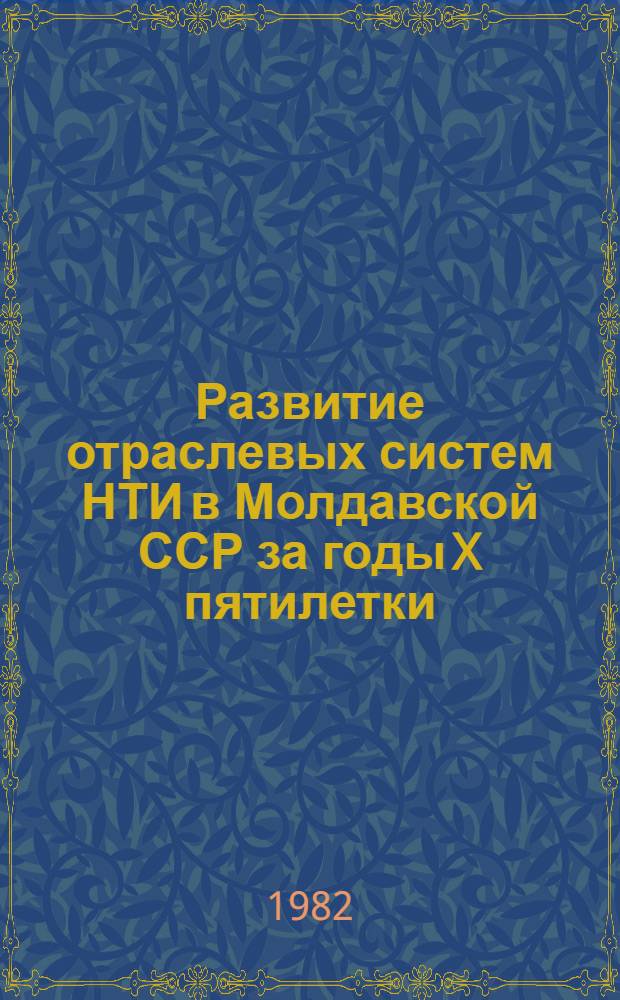 Развитие отраслевых систем НТИ в Молдавской ССР за годы X пятилетки : Сборник
