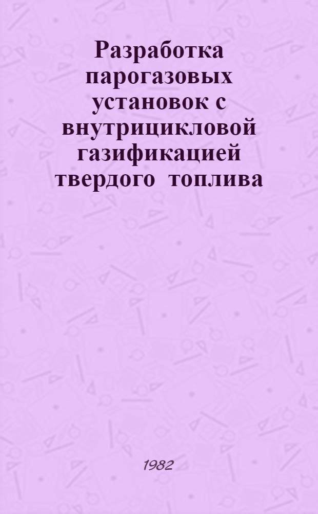 Разработка парогазовых установок с внутрицикловой газификацией твердого топлива : Сб. науч. тр