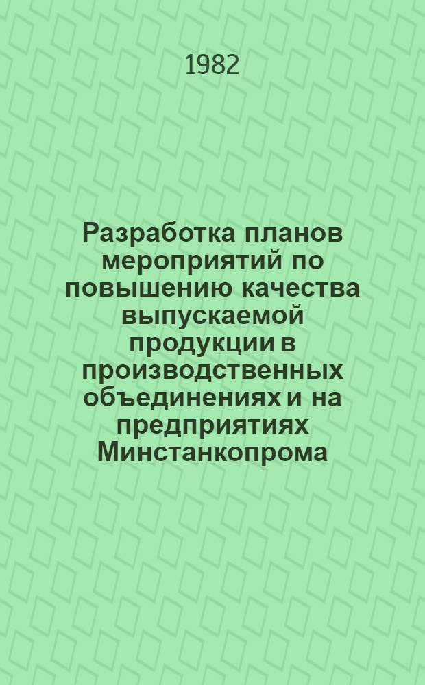 Разработка планов мероприятий по повышению качества выпускаемой продукции в производственных объединениях и на предприятиях Минстанкопрома : Метод. рекомендации