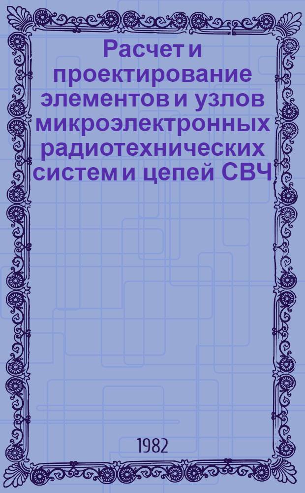 Расчет и проектирование элементов и узлов микроэлектронных радиотехнических систем и цепей СВЧ : Сб. науч. тр