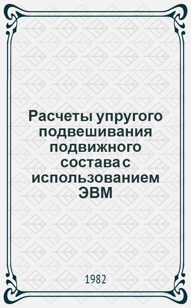 Расчеты упругого подвешивания подвижного состава с использованием ЭВМ : Учеб. пособие по курсу "Мех. оборудование подвиж. состава гор. электр. транспорта"